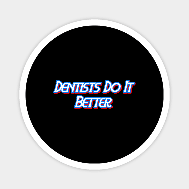 Dentists Do It Better Magnet by Word and Saying
